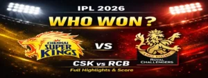 Who Won Yesterday IPL Match 2026? CSK vs RCB Result, Highlights & Scorecard